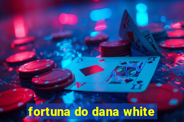 fortuna do dana white